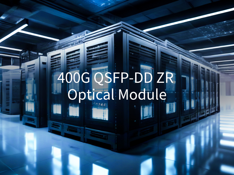 Characteristics and Applications of 400G QSFP-DD ZR Optical Module
